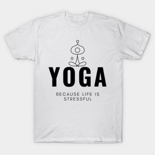 Yoga Because Life Is Stressful T-Shirt